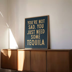 You're Not Sad You Just Need Some Tequila Art Print