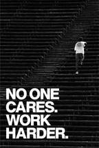 NO ONE CARES. WORK HARDER.