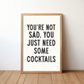 You're Not Sad You Just Need Some Cocktails Home Decor Art Print Poster