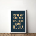 You're Not Sad You Just Need Some Tequila Art Print