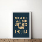 You're Not Sad You Just Need Some Tequila Art Print