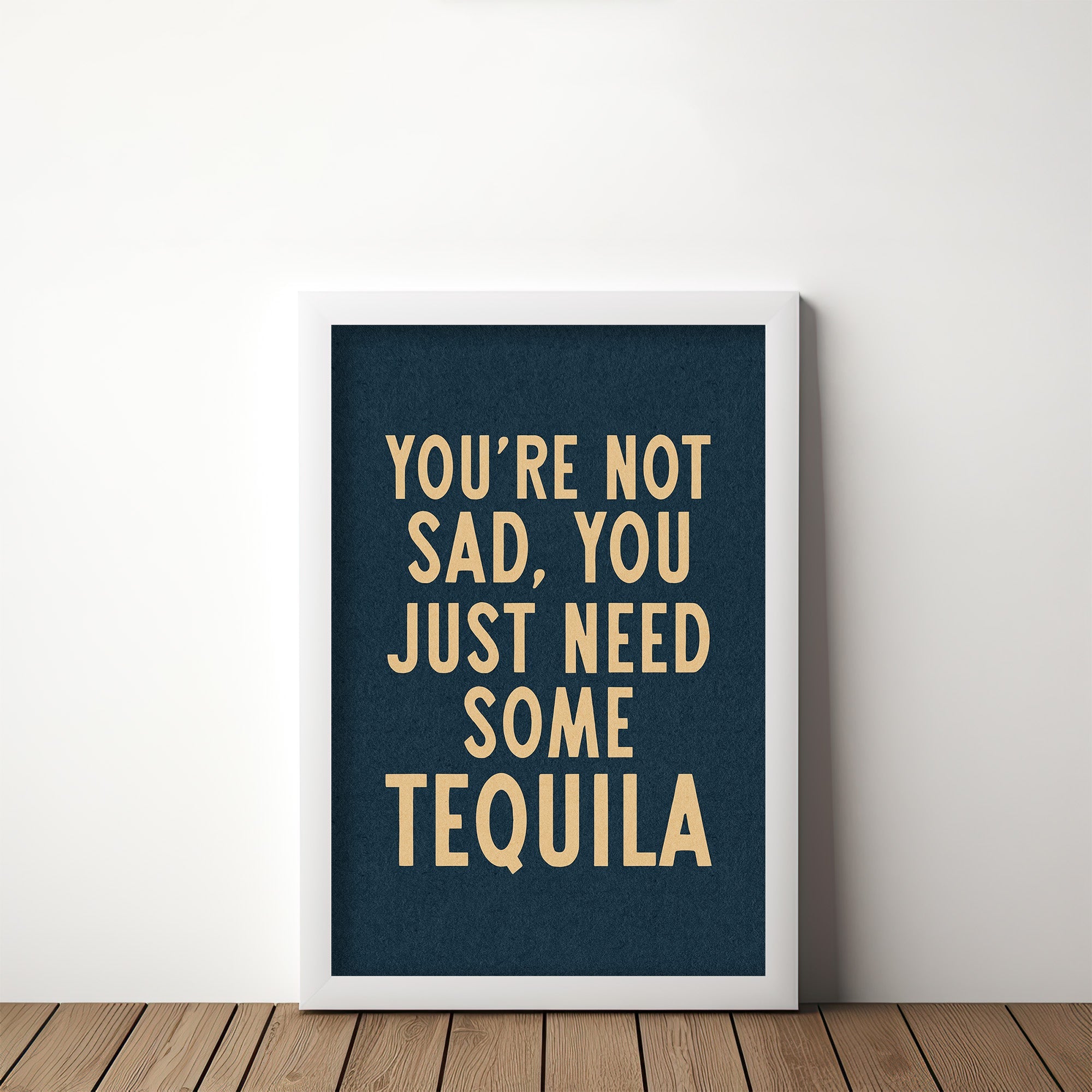 You're Not Sad You Just Need Some Tequila Art Print