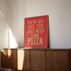 You're Not Sad You Just Need Some Pizza Art Print