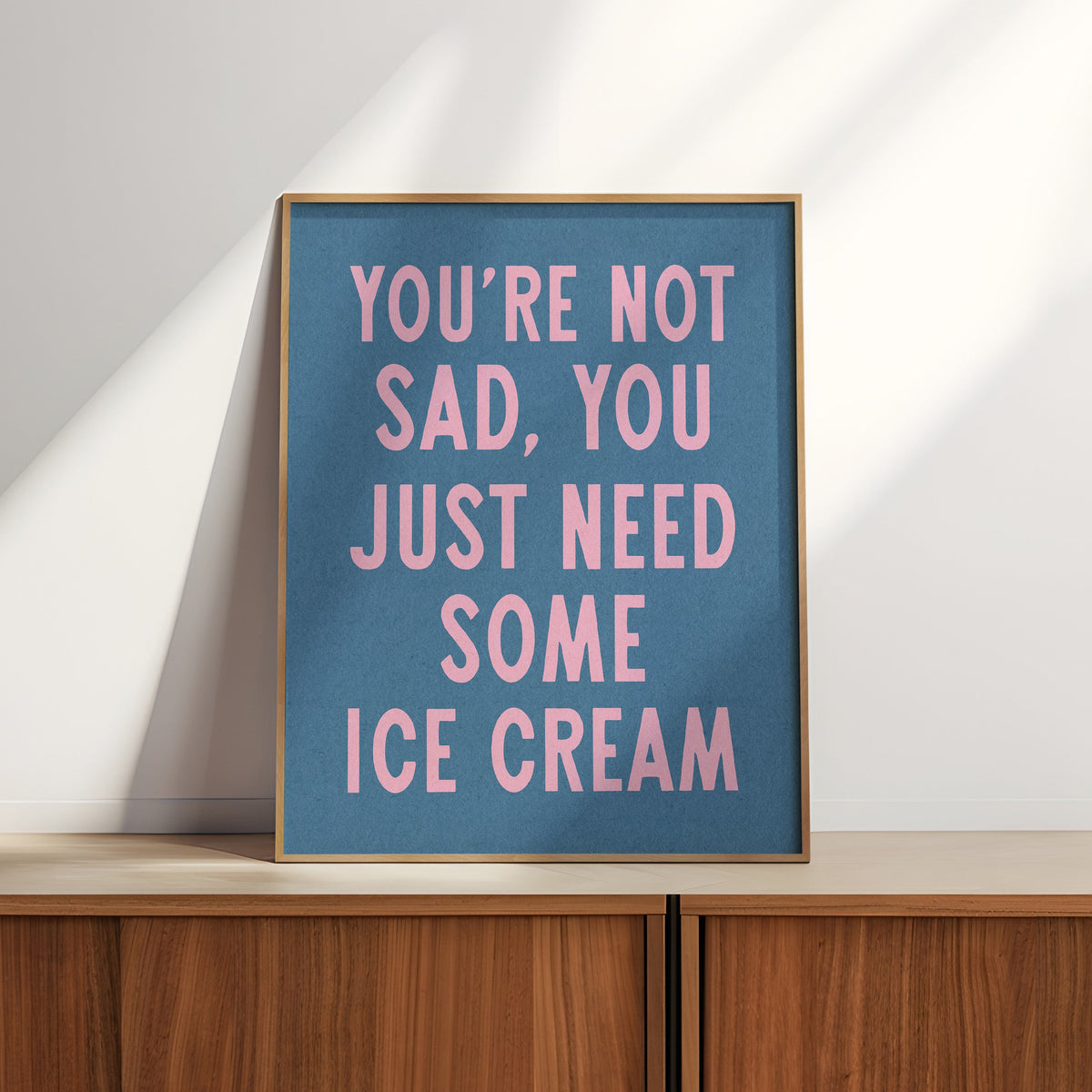 You're Not Sad You Just Need Some Ice Cream Art Print