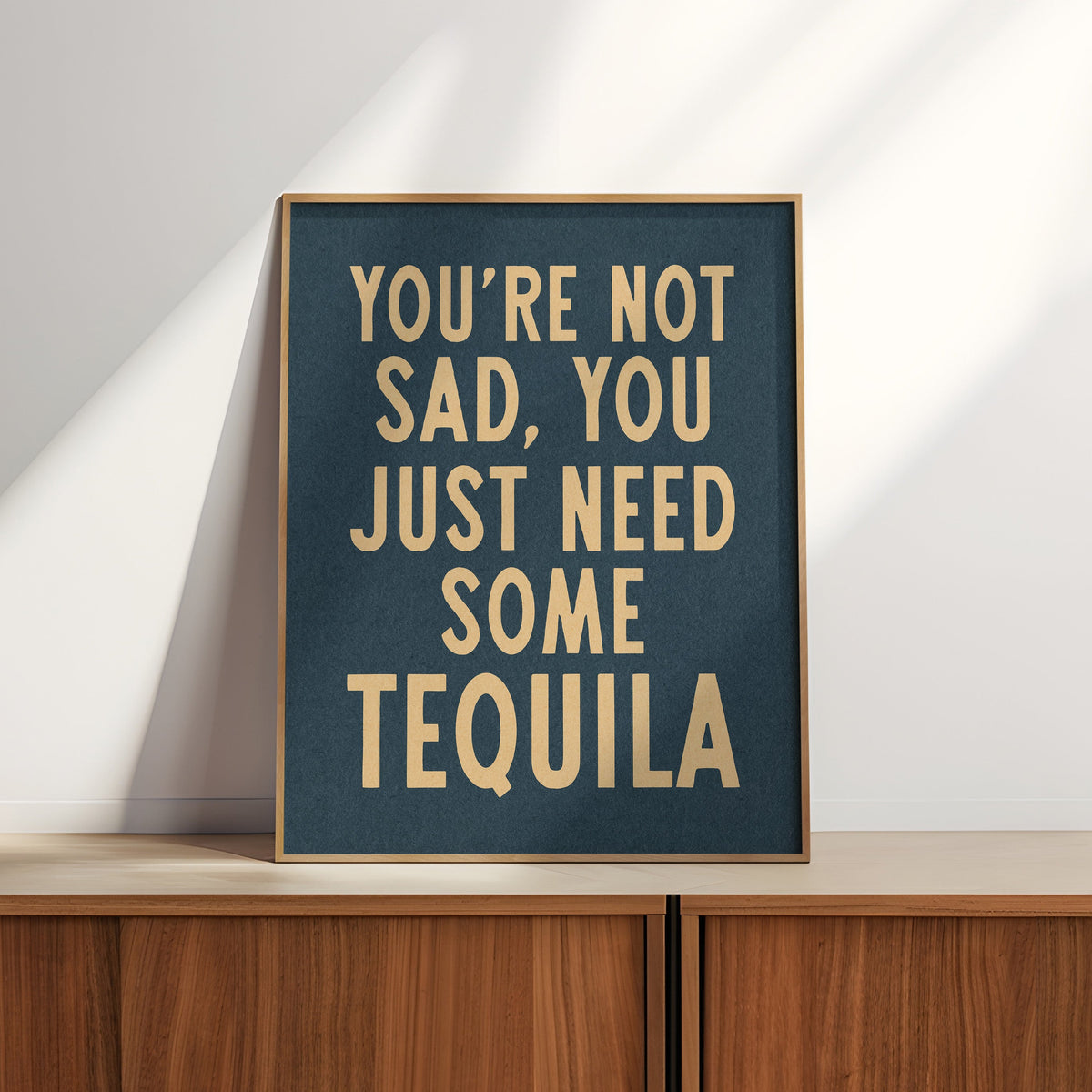 You're Not Sad You Just Need Some Tequila Art Print