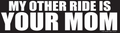 "My Other Ride Is Your Mom" Funny Prank Bumper Car Magnet Sign - USA Made
