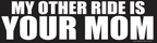 "My Other Ride Is Your Mom" Funny Prank Bumper Car Magnet Sign - USA Made
