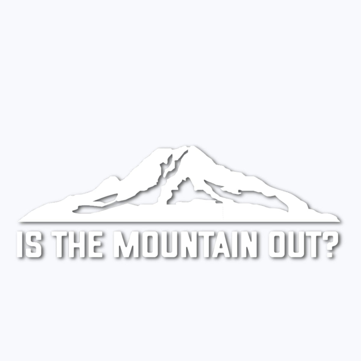 Is The Mountain Out? Vinyl Decal - White