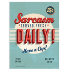 Metal Tin Sign "Sarcasm Served Fresh Daily! - Have a Cup!" Wall Decor #C-101